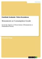 Monuments as Consumption Goods di Petra Dvorakova, Frantisek Svoboda edito da GRIN Publishing