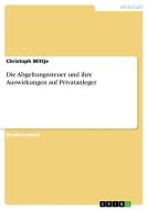 Die Abgeltungssteuer und ihre Auswirkungen auf Privatanleger di Christoph Wittje edito da GRIN Verlag