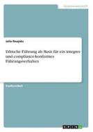 Ethische Führung als Basis für ein integres und compliance-konformes Führungsverhalten di Julia Naujoks edito da GRIN Verlag
