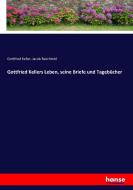 Gottfried Kellers Leben, seine Briefe und Tagebücher di Gottfried Keller, Jacob Baechtold edito da hansebooks