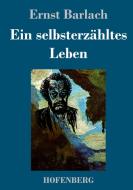 Ein selbsterzähltes Leben di Ernst Barlach edito da Hofenberg