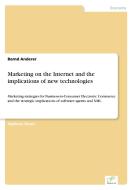 Marketing on the Internet and the implications of new technologies di Bernd Anderer edito da Diplom.de
