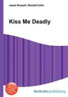 Kiss Me Deadly di Jesse Russell, Ronald Cohn edito da Book On Demand Ltd.