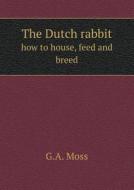 The Dutch Rabbit How To House, Feed And Breed di G A Moss edito da Book On Demand Ltd.