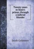 Twenty Years In State's Prison, Through A Judicial Blunder di Reverand Jacob Goldstein edito da Book On Demand Ltd.