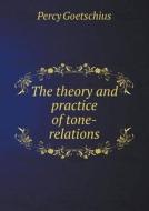 The Theory And Practice Of Tone-relations di Goetschius Percy edito da Book On Demand Ltd.