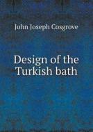Design Of The Turkish Bath di John Joseph Cosgrove edito da Book On Demand Ltd.