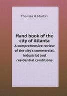 Hand Book Of The City Of Atlanta A Comprehensive Review Of The City's Commercial, Industrial And Residential Conditions di Thomas H Martin edito da Book On Demand Ltd.