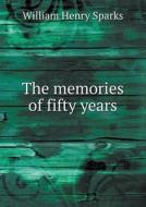 The Memories Of Fifty Years di William Henry Sparks edito da Book On Demand Ltd.
