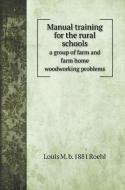 Manual training for the rural schools di Louis M. B. Roehl edito da Book on Demand Ltd.