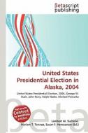 United States Presidential Election in Alaska, 2004 edito da Betascript Publishing