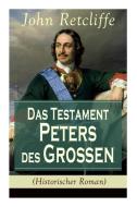 Das Testament Peters Des Gro En (historischer Roman) di John Retcliffe edito da E-artnow