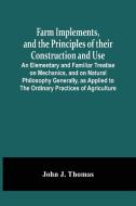 Farm Implements, And The Principles Of Their Construction And Use di J. Thomas John J. Thomas edito da Alpha Editions
