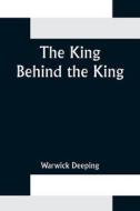 The King Behind the King di Warwick Deeping edito da Alpha Editions