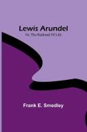 Lewis Arundel; Or, The Railroad Of Life di Frank E. Smedley edito da Alpha Editions