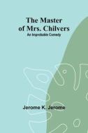 The Master of Mrs. Chilvers di Jerome K. Jerome edito da Alpha Editions