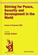 Striving For Peace, Security And Development In The World: Annals Of Pugwash 1991 di Joseph Rotblat edito da World Scientific Publishing Co Pte Ltd