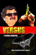 VERSUS Y Otros Cuentos. di Escobar Espinoza Mynor Haroldo Escobar Espinoza edito da Asociacion Gremial De Editores De Guatemala