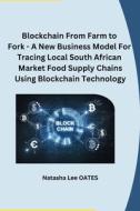 Blockchain From Farm to Fork - A New Business Model For Tracing Local South African Market Food Supply Chains Using Blockchain Technology di Natasha Lee Oates edito da ReadHowYouWant