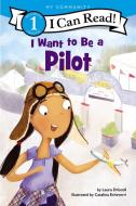 I Want to Be a Pilot di Laura Driscoll edito da HARPERCOLLINS