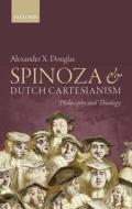 Spinoza and Dutch Cartesianism di Alexander X. Douglas edito da OUP Oxford