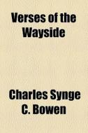 Verses Of The Wayside di Charles Synge C. Bowen edito da General Books Llc