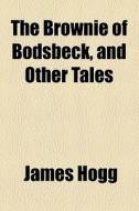 The Brownie Of Bodsbeck, And Other Tales di James Hogg edito da General Books Llc
