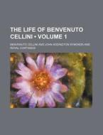 The Life Of Benvenuto Cellini (volume 1) di Benvenuto Cellini edito da General Books Llc
