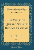 La Ville de Quebec Sous Le Regime Francais, Vol. 2 (Classic Reprint) di Pierre-Georges Roy edito da Forgotten Books