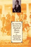 The Civil War Memories of Elizabeth Bacon Custer di Elizabeth Bacon Custer edito da University of Texas Press