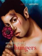 Autobiography of My Hungers di Rigoberto Gonzalez edito da UNIV OF WISCONSIN PR