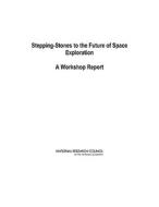 Stepping-stones To The Future Of Space Exploration di National Research Council, Division on Engineering and Physical Sciences, Aeronautics and Space Engineering Board edito da National Academies Press