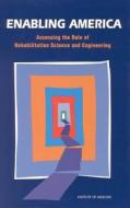 Enabling America: Assessing the Role of Rehabilitation Science and Engineering di Institute Of Medicine, Committee on Assessing Rehabilitation Sc edito da NATL ACADEMY PR