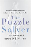 The Puzzle Solver: A Scientist's Desperate Hunt to Cure the Illness That Stole His Son di Tracie White, Ronald W. Davis edito da HACHETTE BOOKS