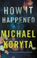 How It Happened di Michael Koryta edito da LITTLE BROWN & CO