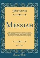 Messiah, Vol. 2 of 2: Fifty Expository Discourses, on the Series of Scriptural Passages, Which Form the Subject of the Celebrated Oratorio o di John Newton edito da Forgotten Books