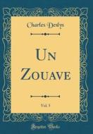 Un Zouave, Vol. 5 (Classic Reprint) di Charles Deslys edito da Forgotten Books