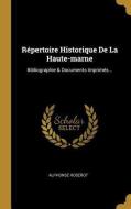 Répertoire Historique de la Haute-Marne: Bibliographie & Documents Imprimés... di Alphonse Roserot edito da WENTWORTH PR