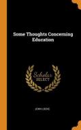 Some Thoughts Concerning Education di John Locke edito da Franklin Classics Trade Press