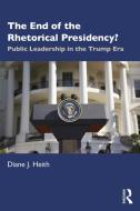 The End Of The Rhetorical Presidency? di Diane J. Heith edito da Taylor & Francis Ltd