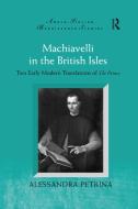 Machiavelli In The British Isles di Alessandra Petrina edito da Taylor & Francis Ltd