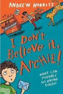 I Don't Believe It, Archie! di Andrew Norriss edito da DAVID FICKLING BOOKS