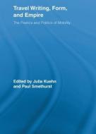 Travel Writing, Form, and Empire di Julia Kuehn edito da Routledge