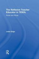 The Reflexive Teacher Educator in TESOL di Julian (University of Manchester Edge edito da Routledge