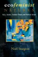 Ecofeminist Natures di Noel Sturgeon edito da Routledge