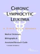 Chronic Lymphocytic Leukemia - A Medical Dictionary, Bibliography, And Annotated Research Guide To Internet References di Icon Health Publications edito da Icon Group International
