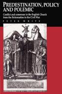 Predestination, Policy and Polemic di Peter White edito da Cambridge University Press