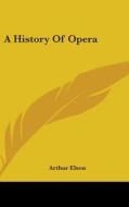 A History Of Opera di ARTHUR ELSON edito da Kessinger Publishing