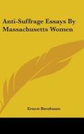 Anti-suffrage Essays By Massachusetts Wo di ERNEST BERNBAUM edito da Kessinger Publishing