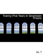 Twenty-Five Years in Seventeen Prisons di No. 7 edito da BiblioLife
